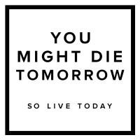 YOU MIGHT DIE TOMORROW